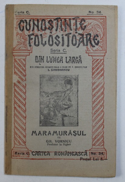 MARAMURASUL de GH . VORNICU , COLECTIA " CUNOSTINTE FOLOSITOARE - DIN LUMEA LARGA " , SERIA C , NR . 34 , 1939
