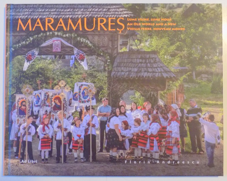 MARAMURES , LUME VECHE , LUME NOUA de FLORIN ANDREESCU , 2014