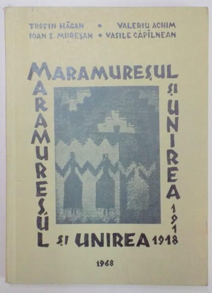 MARAMURESUL SI UNIREA 1918 de TROFIN HAGAN...VASILE CAPILNEAN  , 1968