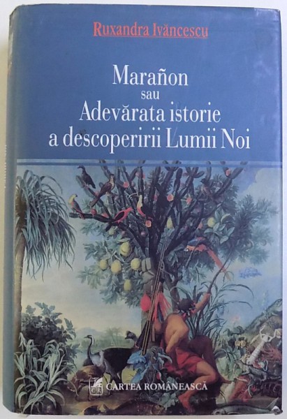 MARANON SAU ADEVARATA ISTORIE A DESCOPERIRII LUMII NOI de RUXANDRA IVANCESCU, 2008