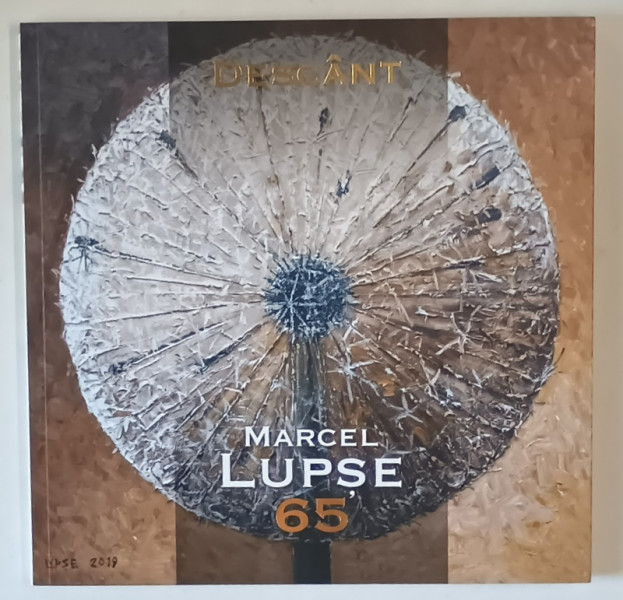 MARCEL LUPSE 65 , DESCANT : PICTURA - DESEN - OBIECT , CATALOG DE EXPOZITIE , 2019