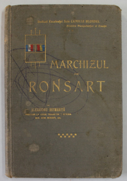 MARCHIZUL DE RONSART , ADEVARATA SA ORIGINE ROMANEASCA , CU CATEVA NOTE BIOGRAFICE SI PORTRETUL URMASULUI SAU , PIERRE DE RONSARD de ALEXANDRU RESMERITA , 1915 , COPERTA INSEMNATA CU PIXUL , PREZINTA PETE SI URME DE UZURA