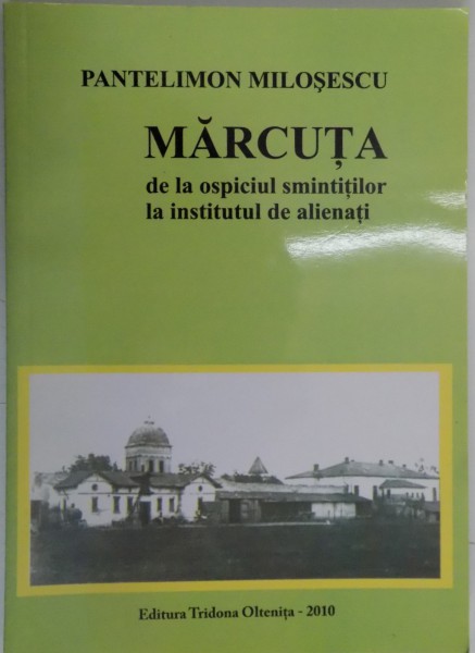 MARCUTA DE LA OSPICIUL SMINTITILOR LA INSTITUTUL DE ALIENATI de PANTELIMON MILOSESCU , 2010 ,