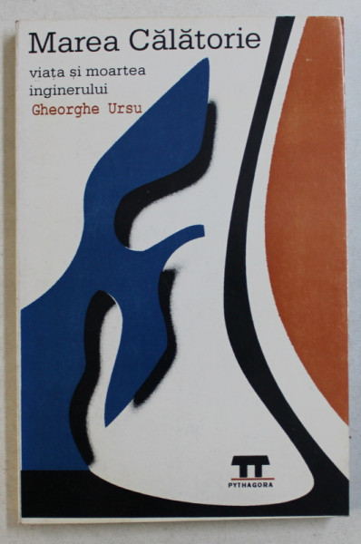 MAREA CALATORIE - VIATA SI MOARTEA INGINERULUI GHEORGHE URSU , editor VICTOR BARSAN , 1998