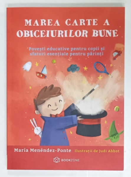 MAREA CARTE A OBICEIURILOR BUNE , POVESTI EDUCATIVE PENTRU COPII SI SFATURI ESENTIALE PENTRU PARINTI de MARIA MENDEZ - PONTE , ilustratii de JUDI ABBOT , 2024