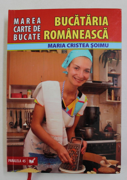 MAREA CARTE DE BUCATE - BUCATARIA ROMANEASCA de MARIA CRISTEA SOIMU , 2007