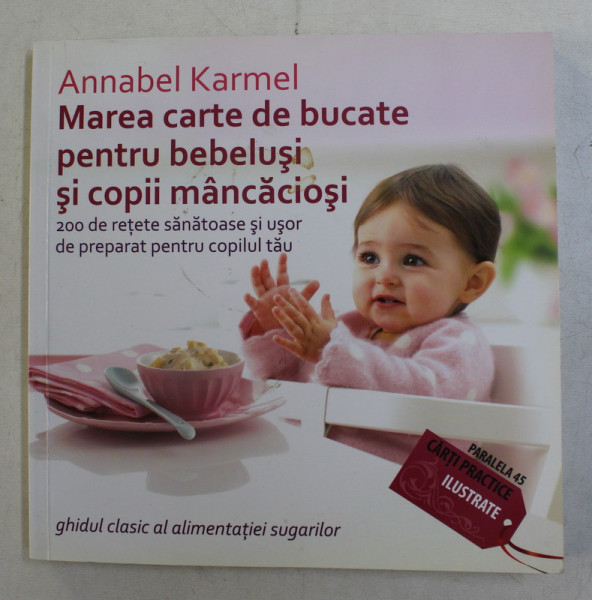 MAREA CARTE DE BUCATE PENTRU BEBELUSI SI COPII MANCACIOSI - 200 DE RETETE SANATOASE SI USOR DE PREPARAT PENTRU COPLUL TAU de ANNABEL KARMEL , 2010