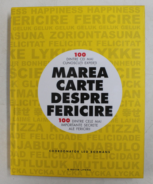 MAREA CARTE DESPRE FERICIRE  - 100 DINTRE CEI MAI CUNOSCUTI EXPERTI  - 100 DINTRE CELE MAI IMPORTANTE SECRETE ALE FERICIRII , coordonator LEO BORMANS , 2019