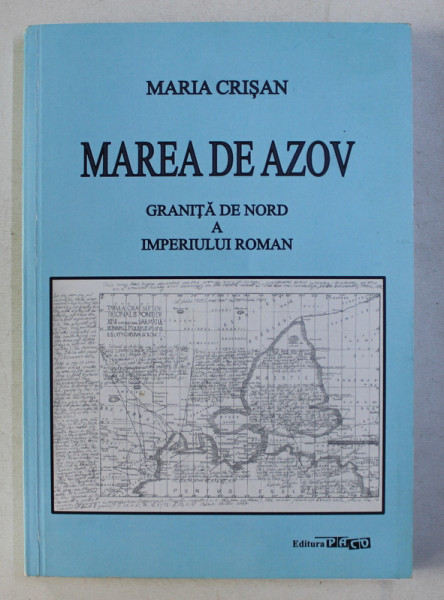 MAREA DE AZOV - GRANITA DE NORD A IMPERIULUI ROMAN de MARIA CRISAN , 2014 , DEDICATIE*