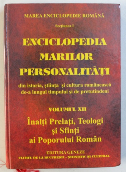 MAREA ENCICLOPEDIE ROMANA , SECTIUNEA I : ENCICLOPEDIA MARILOR PERSONALITATI , VOLUMUL XII : INALTI PRELATI , TEOLOGI SI SFINTI AI POPORULUI ROMAN , coordonator  ION VADUVA -  POENARU