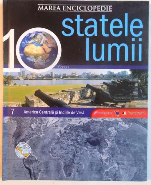 MAREA ENCICLOPEDIE STATELE LUMII, VOL. VII AMERICA CENTRALA SI INDIILE DE VEST, 2009