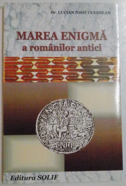 MAREA ENIGMA A ROMANILOR ANTICI de DR. LUCIAN IOSIF CUESDEAN , 2007