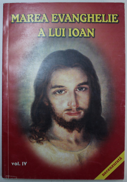 MAREA EVANGHELIE A LUI IOAN , REVELATA LUI JAKOB LORBER DE CATRE DOMNUL , VOLUMUL IV , traducere de GREGORIAN BIVOLARU , 2000