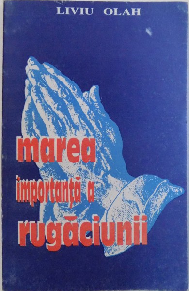 MAREA IMPORTANTA A RUGACIUNII de LIVIU OLAH , 1994