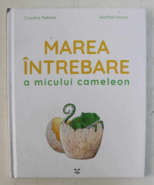 MAREA INTREBARE A MICULUI CAMELEON de CAROLINE PELLISSIER , desene de MATHIAS FRIMAN , 2020