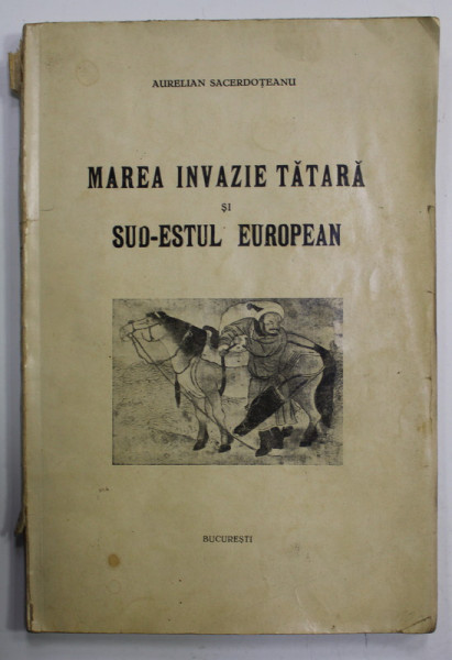 MAREA INVAZIE TATARA SI SUD - ESTUL EUROPEAN de AURELIAN SACERDOTEANU , 1933 , SEMNATA '' ARION ''