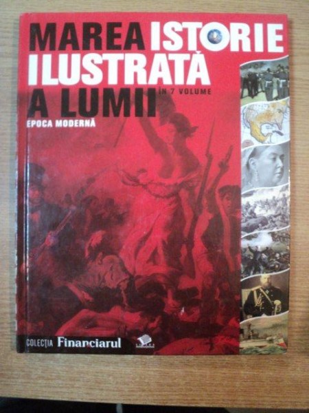 MAREA ISTORIE ILUSTRATA A LUMII , VOLUMUL 5 , EPOCA MODERNA