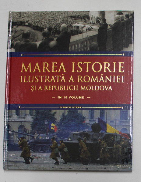 MAREA ISTORIE ILUSTRATA A ROMANIEI SI A REPUBLICII MOLDOVA  IN 10 VOLUME , VOLUMUL  10 , coordonatori IOAN AUREL POP si IOAN BOLOVAN , 2018