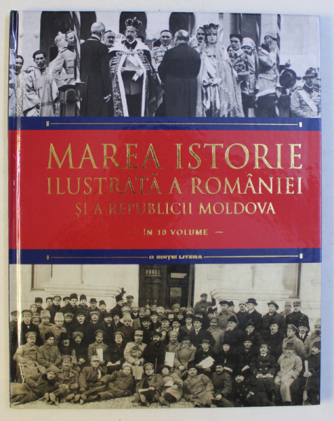 MAREA ISTORIE ILUSTRATA A ROMANIEI SI A REPUBLICII MOLDOVA , VOLUMUL IX , 2018
