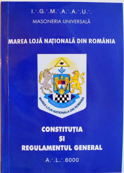 MAREA LOJA NATIONALA DIN ROMANIA, CONSTITUTIA SI REGULAMENTUL GENERAL A-L 6000, EDITIA A II -A