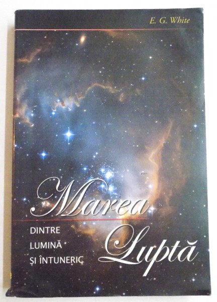 MAREA LUPTA DINTRE LUMINA SI INTUNERIC de E.G. WHITE , 2008