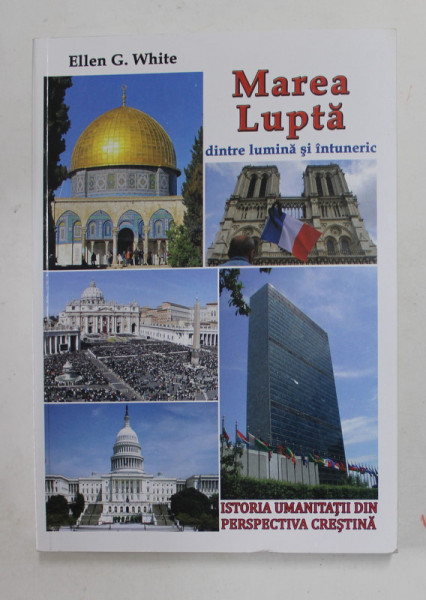 MAREA LUPTA DINTRE LUMINA SI INTUNERIC - ISTORIA UMANITATII DIN PERSPECTIVA CRESTINA de ELLEN G. WHITE , 2021