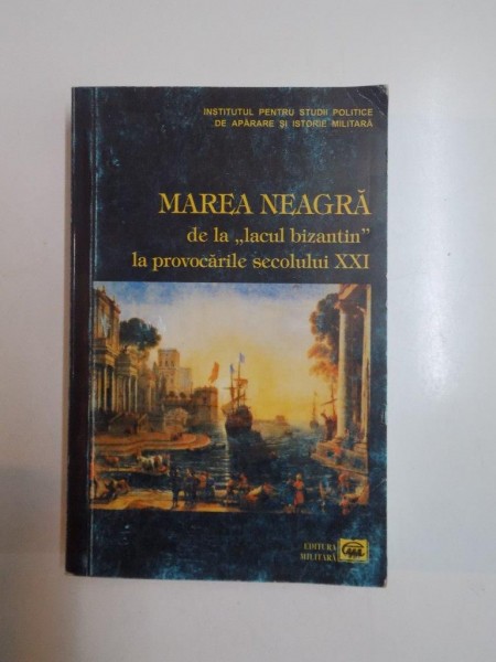 MAREA NEAGRA  DE LA LACUL BIZANTIN LA PROVOCARILE SECOLULUI XXI , CULEGERE DE STUDII  2006