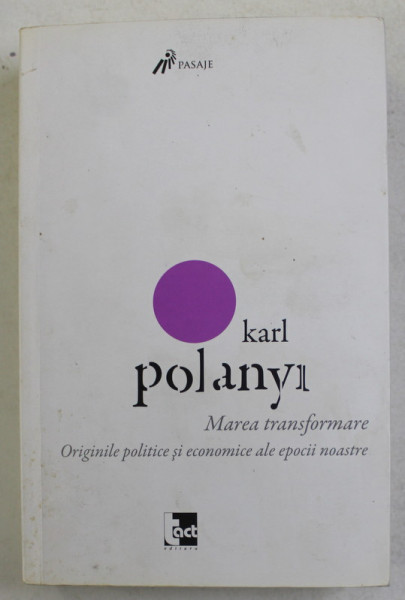 MAREA TRANSFORMARE - ORIGINILE POLITICE SI ECONOMICE ALE EPOCII NOASTRE de KARL POLANYI , 2013