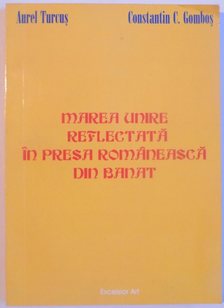 MAREA UNIRE REFLECTATA IN PRESA ROMANEASCA DIN BANAT (1918-2002) de AUREL TURCUS, CONSTANTIN C. GOMBOS, 2003
