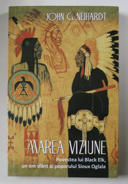 MAREA VIZIUNE - Povestea lui Black Elk , un om sfant al poporului Sioux Oglala - de JOHN G. NEIHARDT , 2014