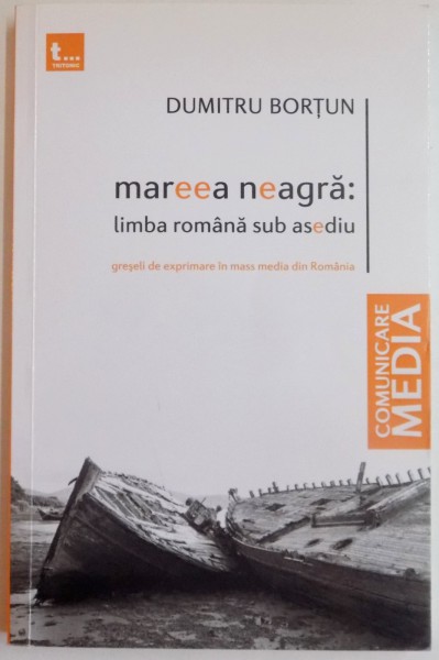 MAREEA NEAGRA : LIMBA ROMANA SUB ASEDIU , GRESELI DE EXPRIMARE IN MASS MEDIA DIN ROMANIA de DUMITRU BORTUN , 2015