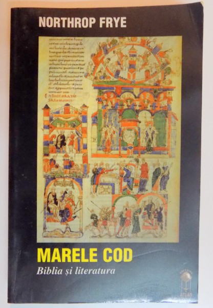 MARELE COD , BIBLIA SI LITERATURA de NORTHROP FRYE , 1999 * PREZINTA SUBLINIERI SI INSEMNARI