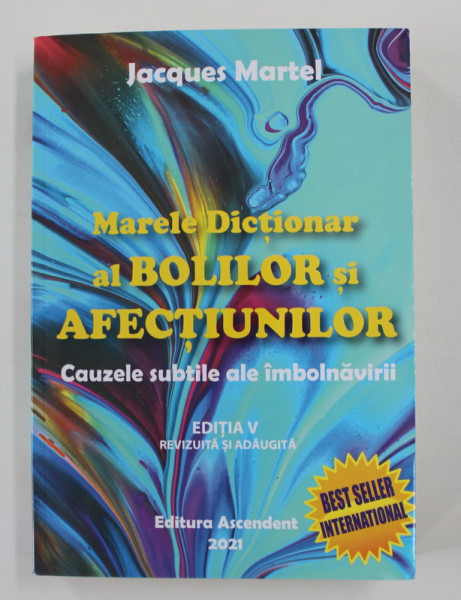 MARELE DICTIONAR AL BOLILOR SI AFECTIUNILOR - CAUZE SUBTILE ALE IMBOLNAVIRII de JACQUES MARTEL , 2021
