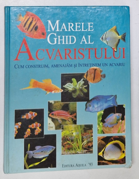 MARELE GHID AL ACVARISTULUI CUM CONSTRUIM , AMENAJAM SI INTRETINEM UN ACVARIU de THIERRY MAITRE - ALLAIN , 1999 *PREZINTA INSEMNARI ( VEZI FOTO )