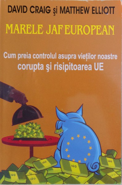 MARELE JAF EUROPEAN, CUM PREIA CONTROLUL ASUPRA VIETILOR NOASTRE CORUPTA SI RISIPITOARE UE de DAVID CRAIG, MATTHEW ELLIOTT , 2009