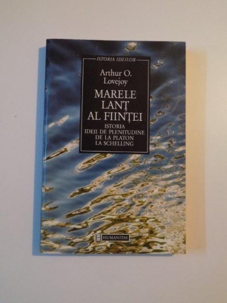 MARELE LANT AL FIINTEI , ISTORIA IDEII DE PLENITUDINE DE LA PLATON LA SCHELLING de ARTHUR O. LOVEJOY , 1997