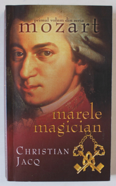 MARELE MAGICIAN , VOLUMUL UNU DIN SERIA ' MOZART ' de CHRISTIAN JACQ , 2007