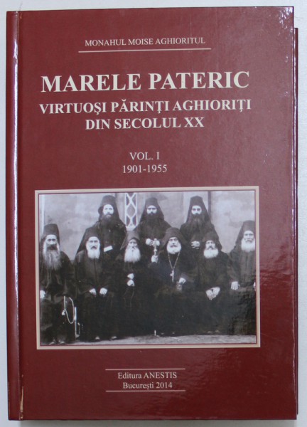 MARELE PATERIC  - VIRTUOSI PARINTI AGHIORITI DIN SECOLUL XX , VOL. I - 1901- 1955 de MONAHUL MOISE AGHIORITUL , 2014