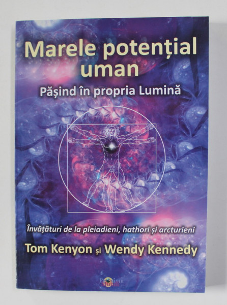 MARELE POTENTIAL UMAN - PASIND IN PROPRIA LUMINA - INVATATURI DE LA PLEIADIENI , HAHTORI SI ARCTURIENI de TOM KENYON si WENDY KENNEDY , 2014