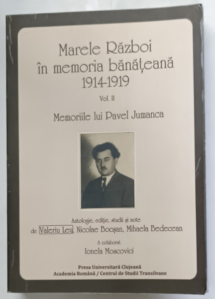 MARELE RAZBOI IN MEMORIA BANATEANA , 1914 - 1919 , MEMORIILE LUI PAVEL JUMANCA, VOLUMUL II , editie de VALERIU LEU ... MIHAELA BEDECEAN , 2013 *DEDICATIE