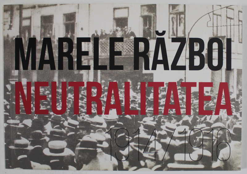 MARELE RAZBOI , NEUTRALITAEA , 1914 - 1916 , 2014