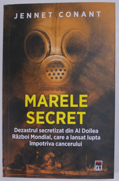 MARELE SECRET , DEZASTRUL SECRETIZAT DIN AL DOILEA RAZBOI MONDIAL , CARE A LANSAT LUPTA IMPOTRIVA CANCERULUI de JENNET CONANT , 2023