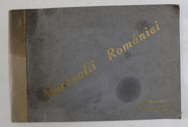 MARESALII ROMANIEI  - LUCRARE COMEMORATIVA DE PROPAGANDA CULTURAL - NATIONALA , PERIOADA INTERBELICA  , PREZINTA PETE PE COPERTA SI IN INTERIOR *