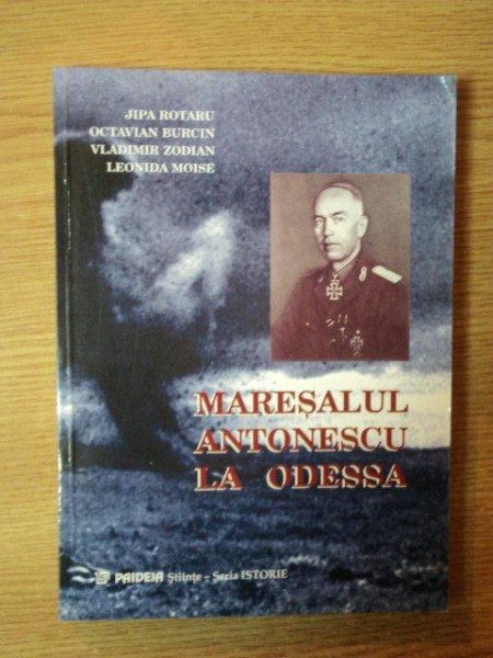 MARESALUL ANTONESCU LA ODESSA de JIPA ROTARU si LEONIDA MOISE , 1999