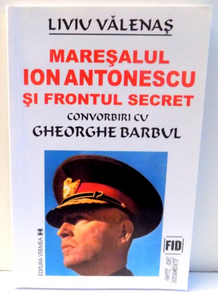 MARESALUL ANTONESCU SI FRONTUL SECRET, CONVORBIRI CU GHEORGHE BARBUL de LIVIU VALENAS , 2001