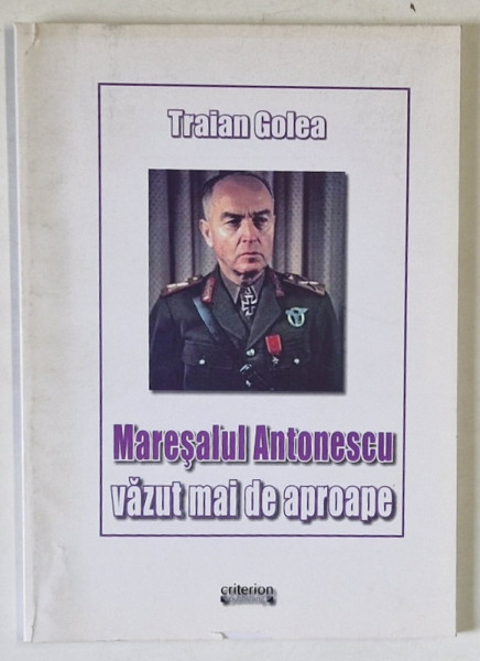 MARESALUL ANTONESCU VAZUT MAI DE APROAPE de TRAIAN GOLEA , 2010