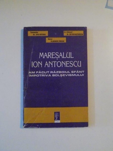 MARESALUL ION ANTONESCU , AM FACUT RAZBOIUL SFANT IMPOTRIVA BOLSEVISMULUI de JIPA ROTARU , VLADIMIR ZODIAN , OCTAVIAN BURCIN , ORADEA 1994