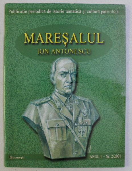 MARESALUL ION ANTONESCU , PUBLICATIE PERIODICA DE ISTORIE TEMATICA SI CULTURA PATRIOTICA EDITATA DE FUNDATIA EUROPEANA DRAGAN , ANUL I NR.2 , 2001