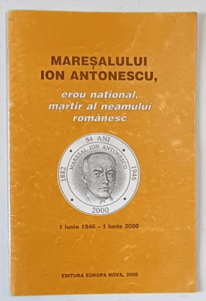 MARESALULUI ION ANTONESCU , EROU NATIONAL , MARTIR AL NEAMULUI ROMANESC , 1 IUNIE 1946 - 1 IUNIE 2000, APARUTA 2000