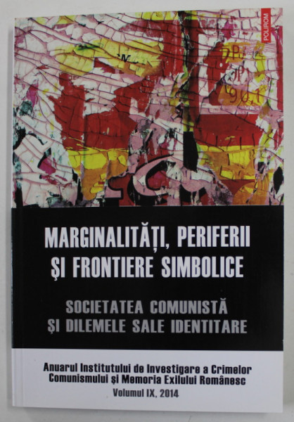 MARGINALITATI , PERIFERII SI FRONTIERE SIMBOLICE , SOCIETATEA COMUNISTA SI DILEMELE SALE IDENTITARE , coordonatori STEFAN BOSOMITU si LUCIANA M. JINGA , 2015